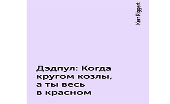 Дэдпул: Когда кругом козлы, а ты весь в красном!